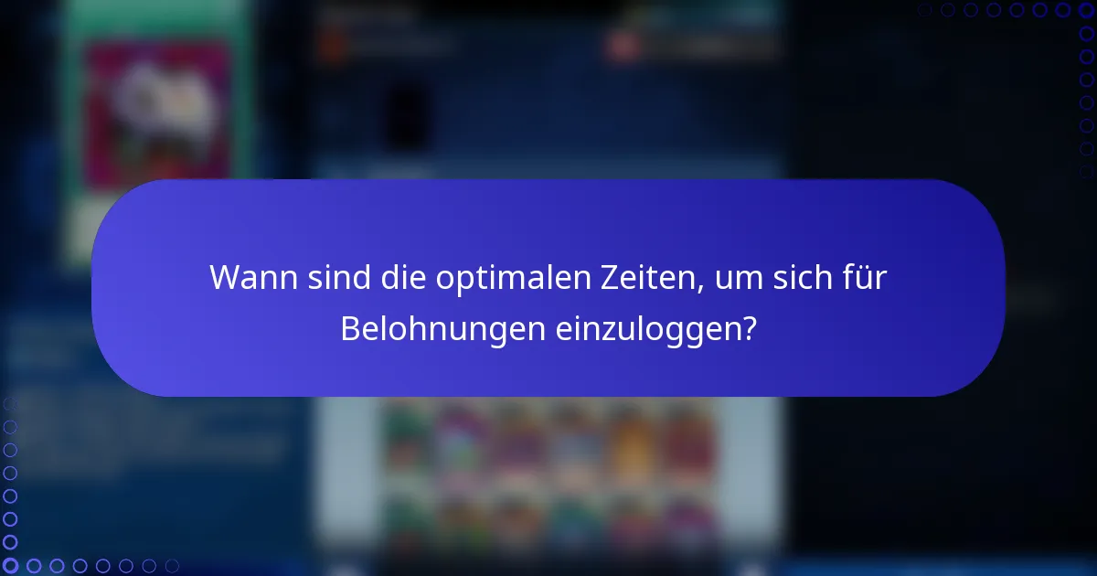 Wann sind die optimalen Zeiten, um sich für Belohnungen einzuloggen?