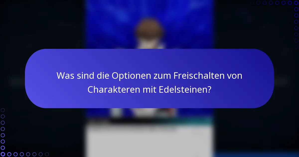Was sind die Optionen zum Freischalten von Charakteren mit Edelsteinen?