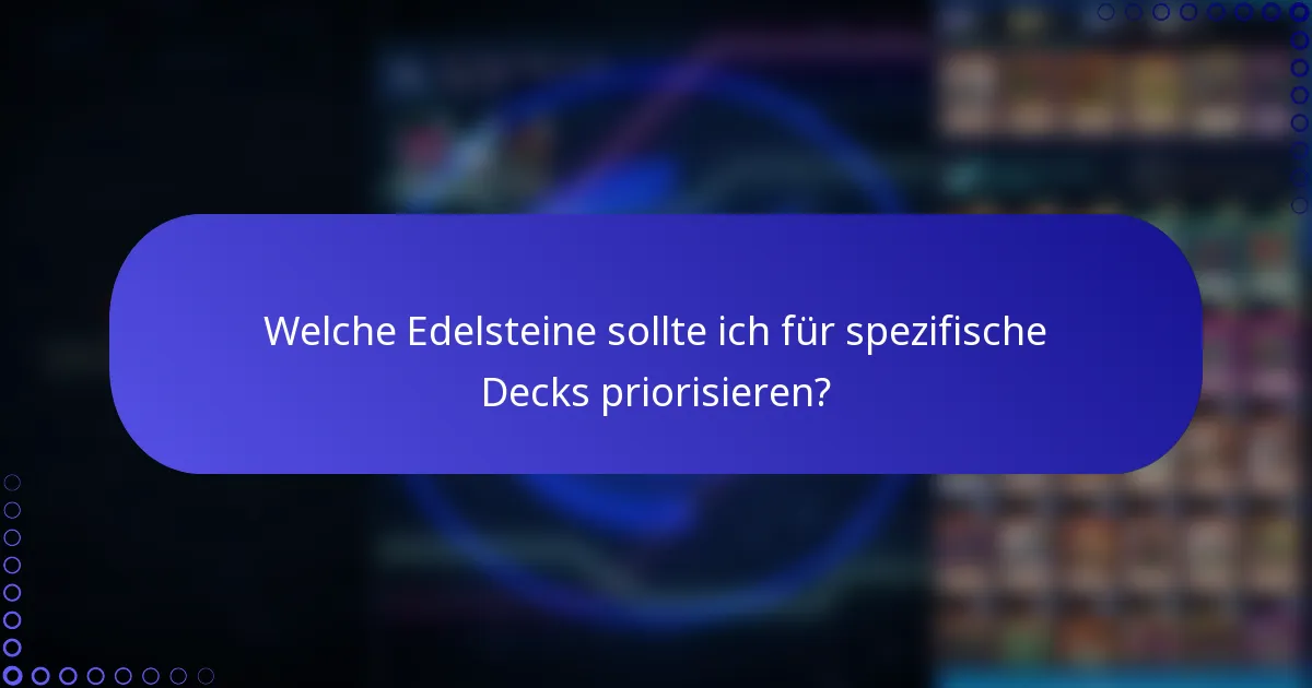 Welche Edelsteine sollte ich für spezifische Decks priorisieren?