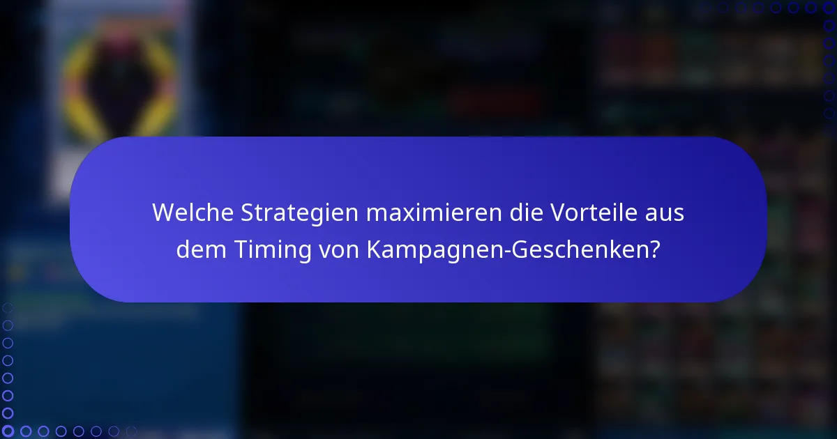 Welche Strategien maximieren die Vorteile aus dem Timing von Kampagnen-Geschenken?