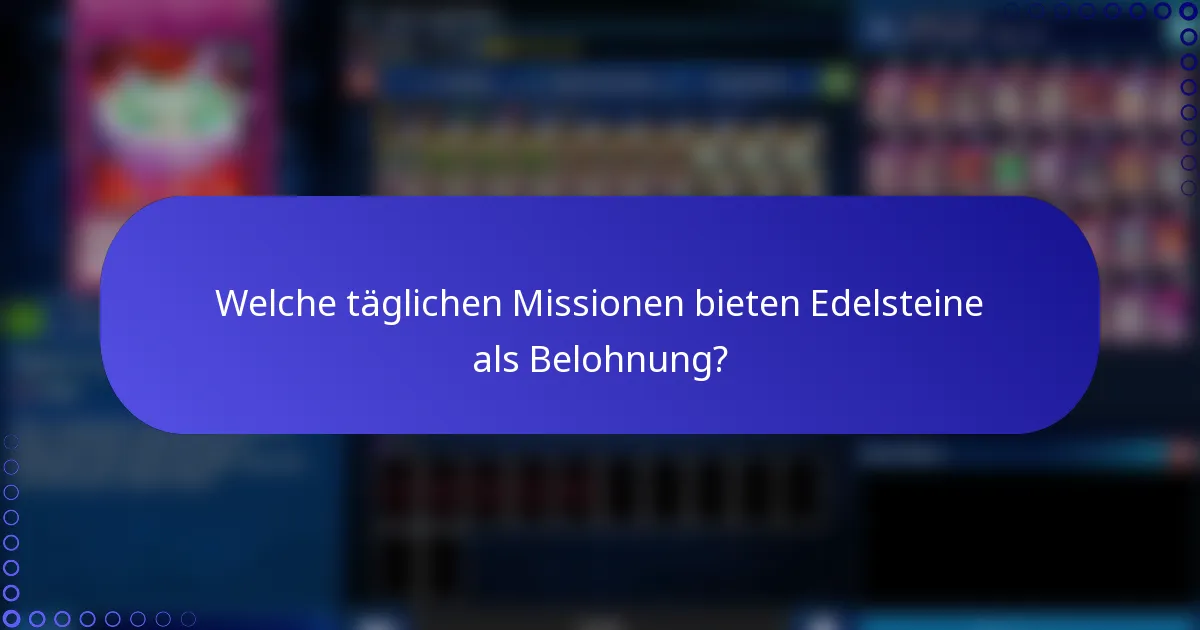 Welche täglichen Missionen bieten Edelsteine als Belohnung?