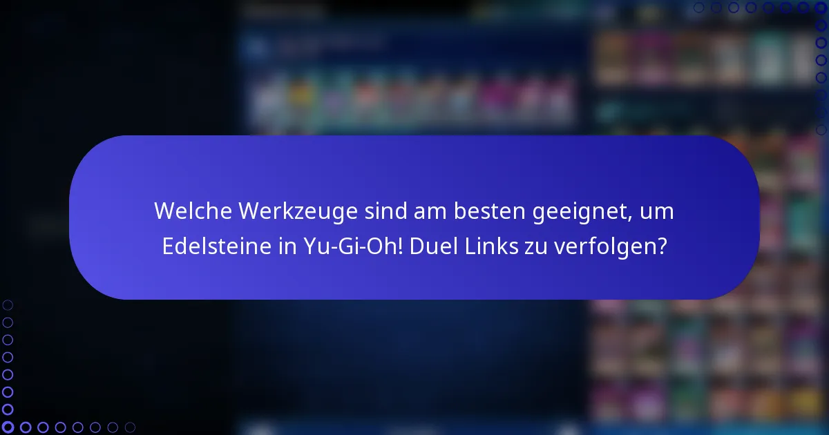 Welche Werkzeuge sind am besten geeignet, um Edelsteine in Yu-Gi-Oh! Duel Links zu verfolgen?