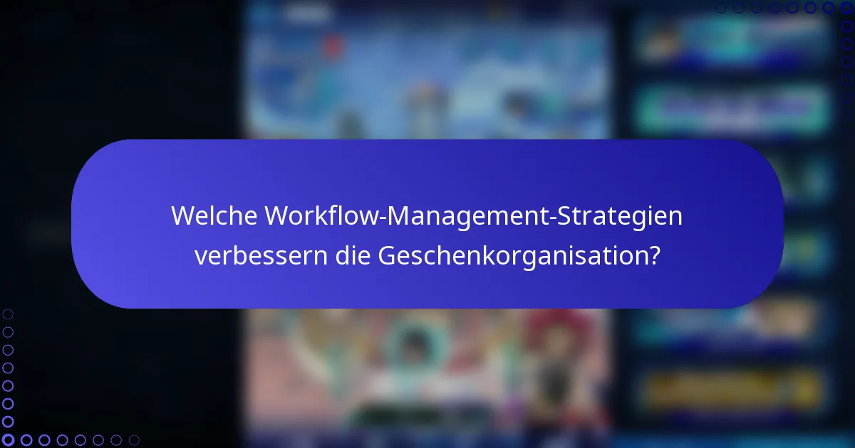 Welche Workflow-Management-Strategien verbessern die Geschenkorganisation?