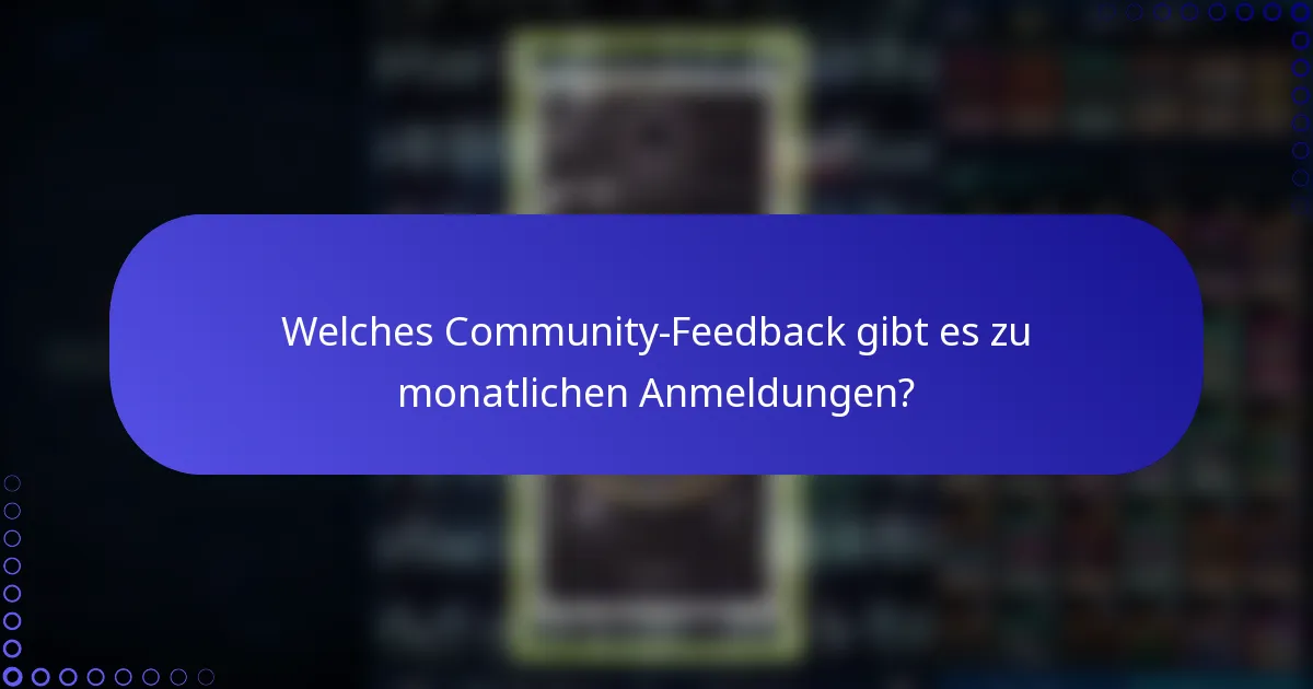 Welches Community-Feedback gibt es zu monatlichen Anmeldungen?