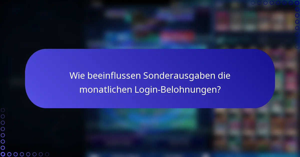 Wie beeinflussen Sonderausgaben die monatlichen Login-Belohnungen?