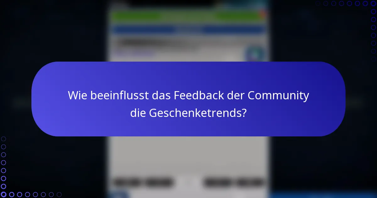 Wie beeinflusst das Feedback der Community die Geschenketrends?
