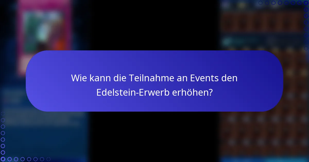 Wie kann die Teilnahme an Events den Edelstein-Erwerb erhöhen?