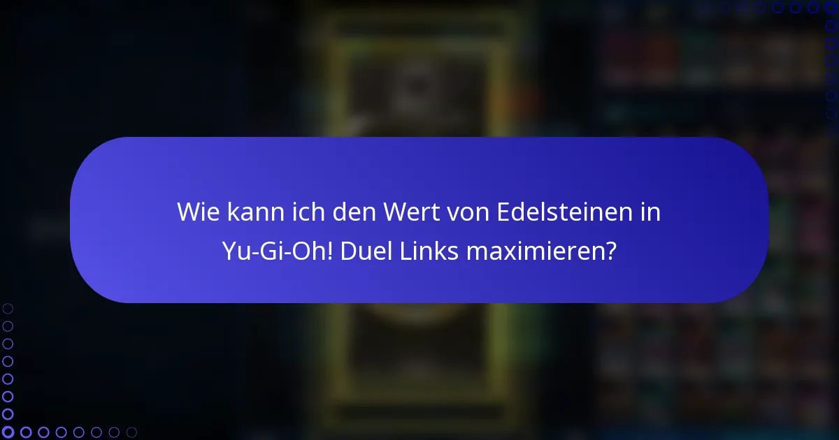 Wie kann ich den Wert von Edelsteinen in Yu-Gi-Oh! Duel Links maximieren?
