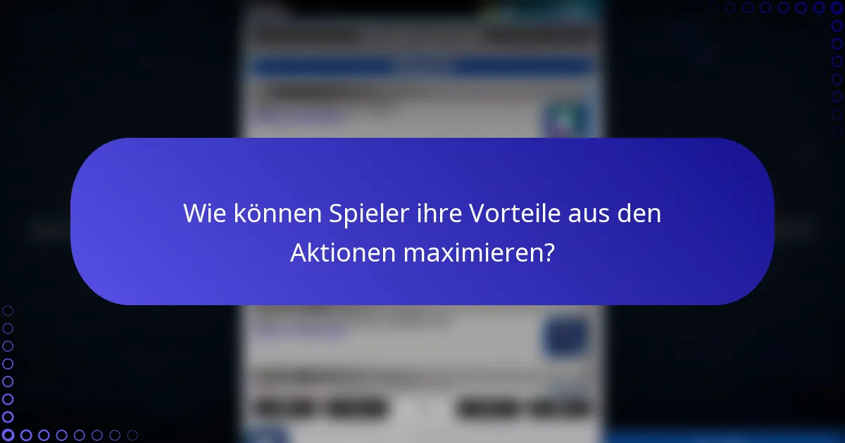 Wie können Spieler ihre Vorteile aus den Aktionen maximieren?