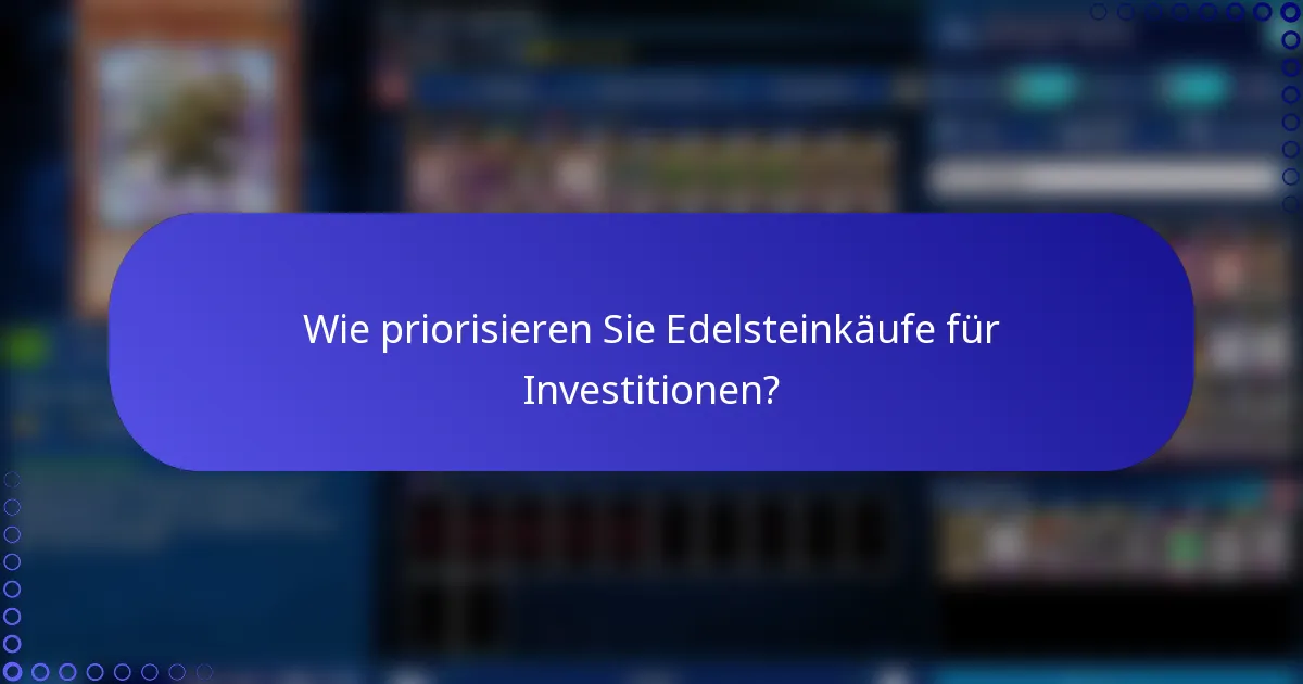 Wie priorisieren Sie Edelsteinkäufe für Investitionen?